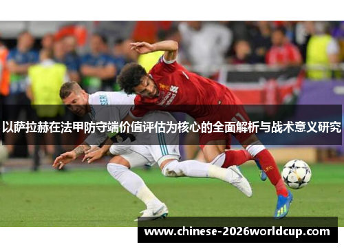 以萨拉赫在法甲防守端价值评估为核心的全面解析与战术意义研究