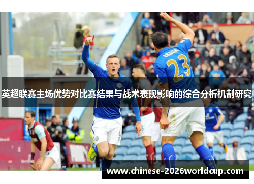 英超联赛主场优势对比赛结果与战术表现影响的综合分析机制研究 英超联赛主场优势对比赛结果与战术表现影响的综合分析机制研究