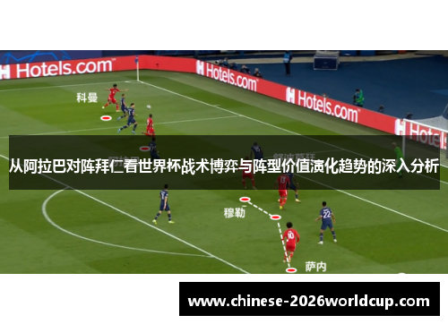 从阿拉巴对阵拜仁看世界杯战术博弈与阵型价值演化趋势的深入分析