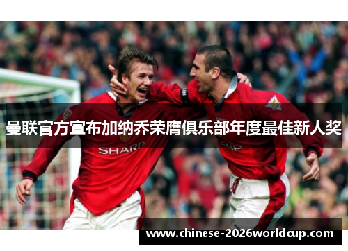 曼联官方宣布加纳乔荣膺俱乐部年度最佳新人奖