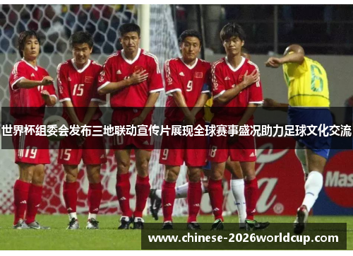 世界杯组委会发布三地联动宣传片展现全球赛事盛况助力足球文化交流 世界杯组委会发布三地联动宣传片展现全球赛事盛况助力足球文化交流