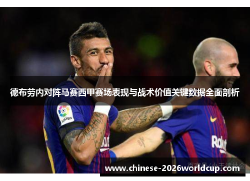 德布劳内对阵马赛西甲赛场表现与战术价值关键数据全面剖析 德布劳内对阵马赛西甲赛场表现与战术价值关键数据全面剖析