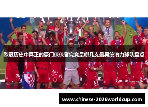欧冠历史中真正的豪门佼佼者究竟是哪几支最具统治力球队盘点
